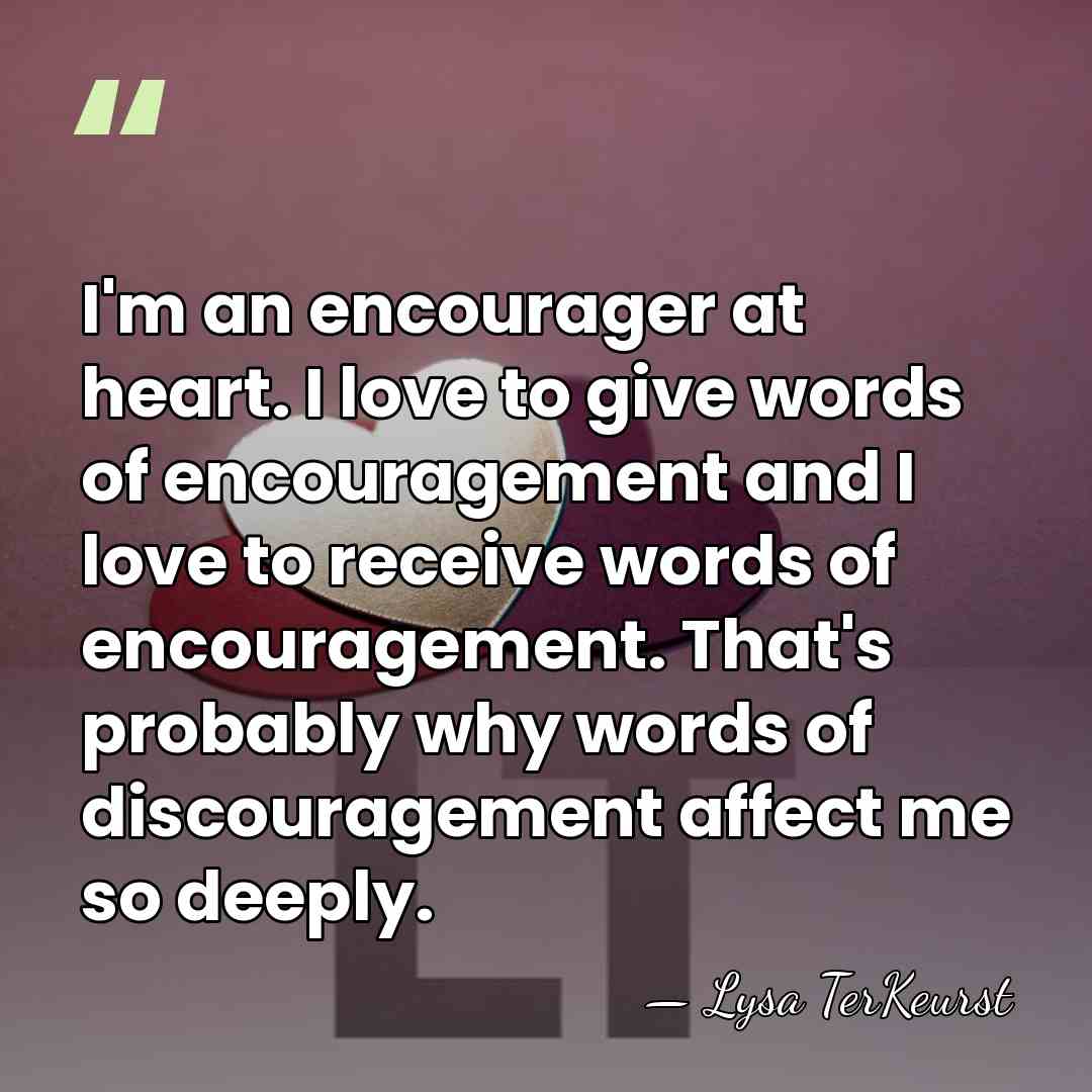 I'm an encourager at heart. I love to give words of encouragement&hellip; - Lysa TerKeurst