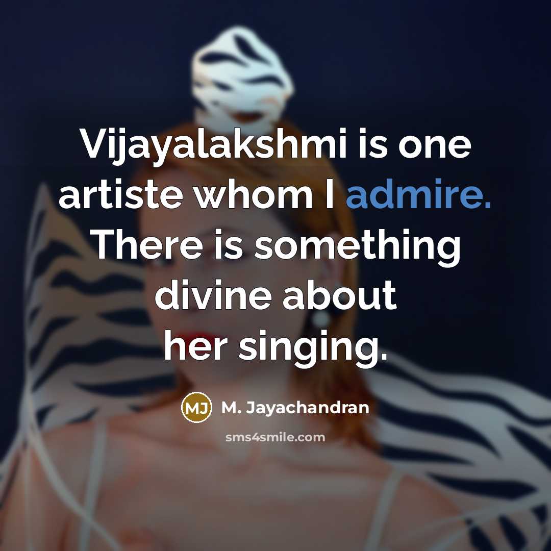 “Vijayalakshmi is one artiste whom I admire. There is something…” quote by M. Jayachandran