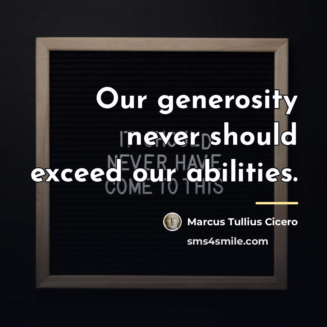 “Our generosity never should exceed our abilities.…” quote by Marcus Tullius Cicero
