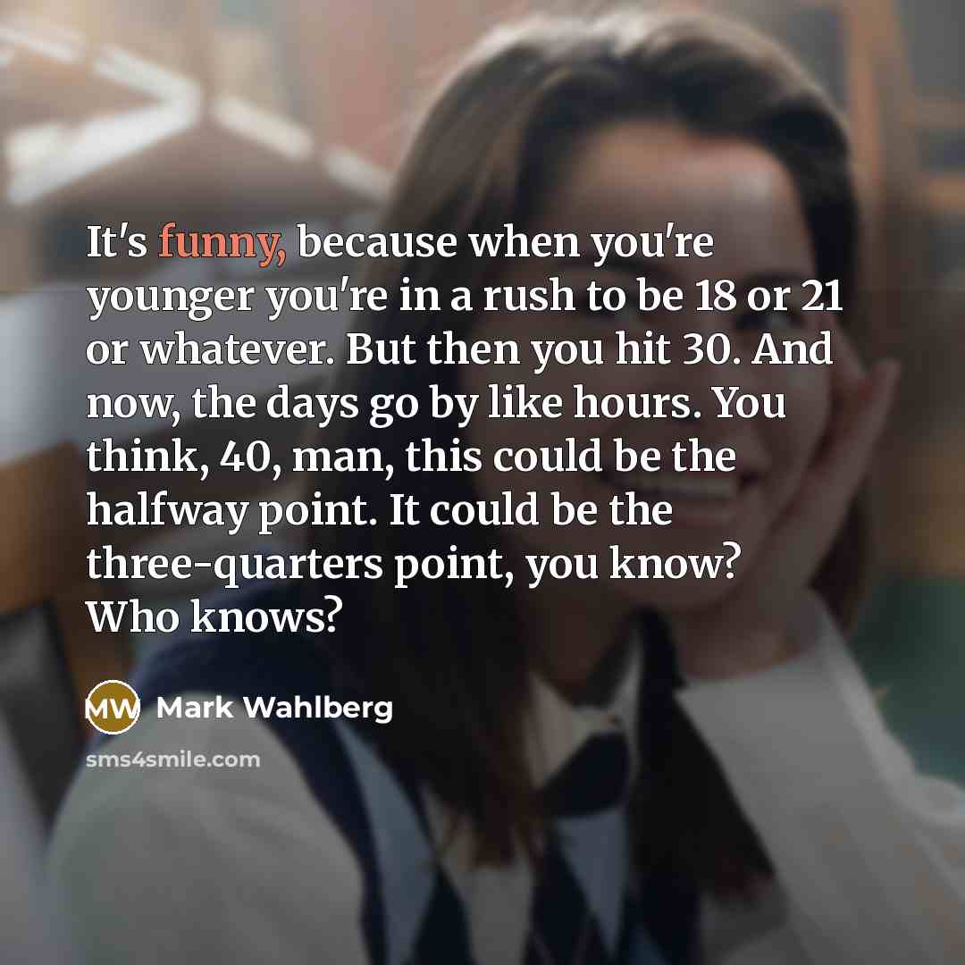 “It's funny, because when you're younger you're in a rush…” quote by Mark Wahlberg