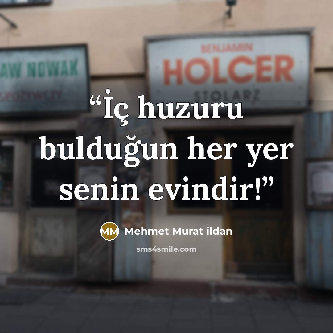 “İç huzuru bulduğun her yer senin evindir!” quote by Mehmet Murat ildan