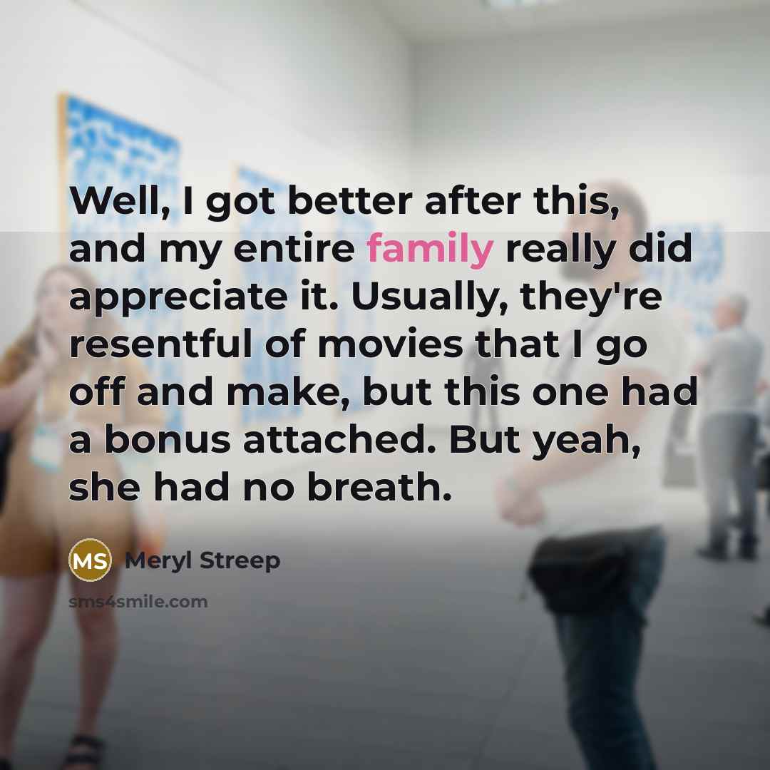 “Well, I got better after this, and my entire family…” quote by Meryl Streep