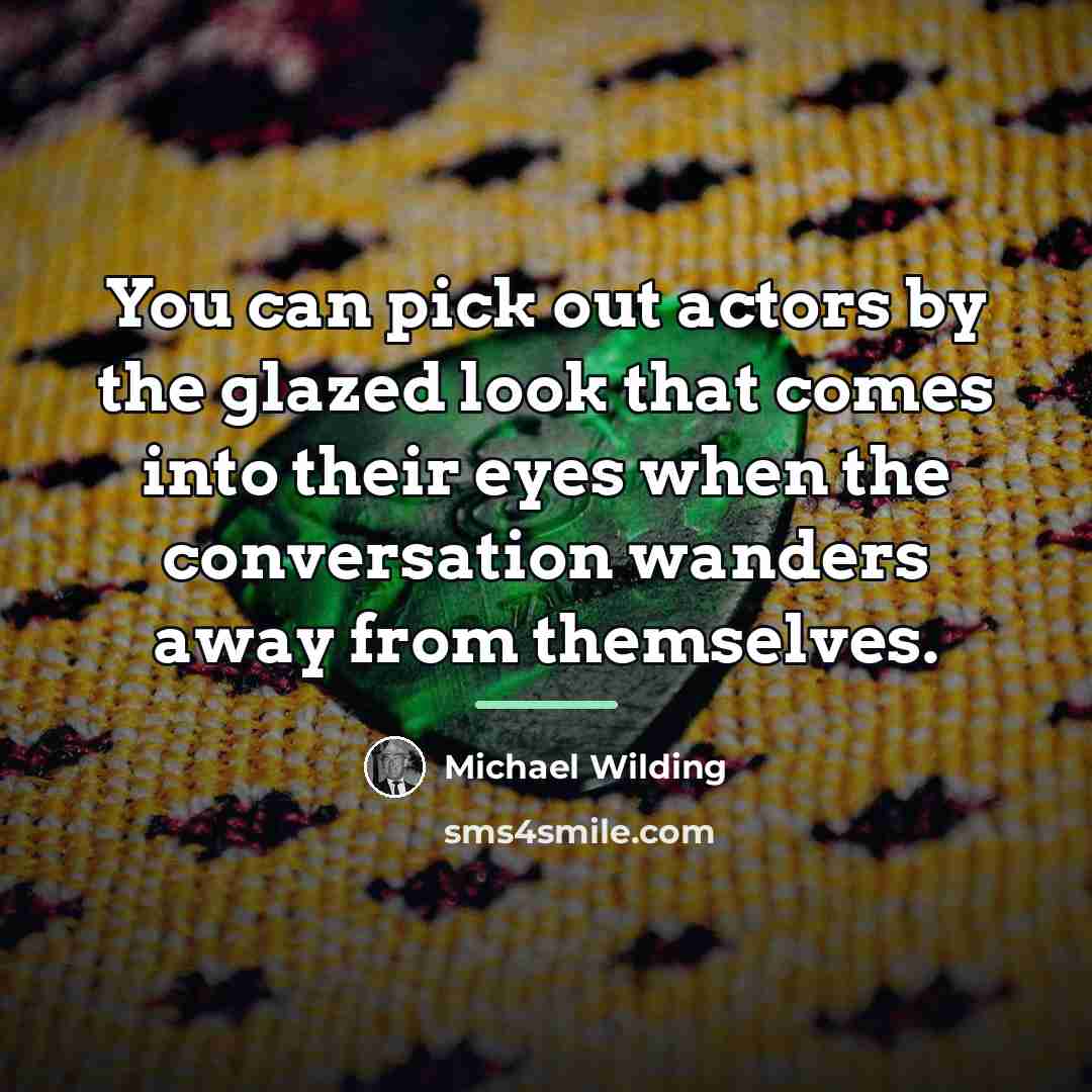 “You can pick out actors by the glazed look that…” quote by Michael Wilding
