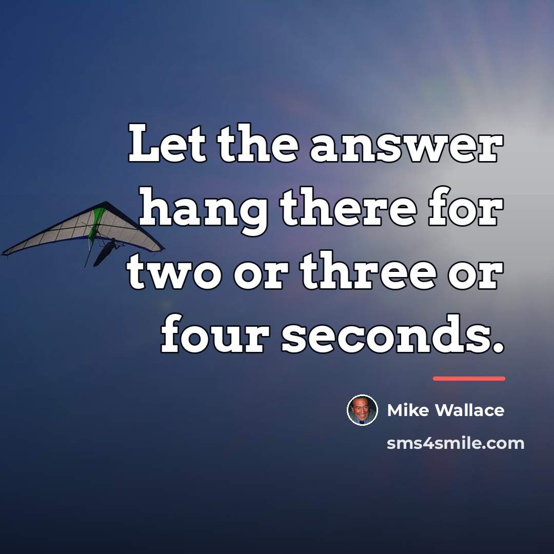 “Let the answer hang there for two or three or…” quote by Mike Wallace