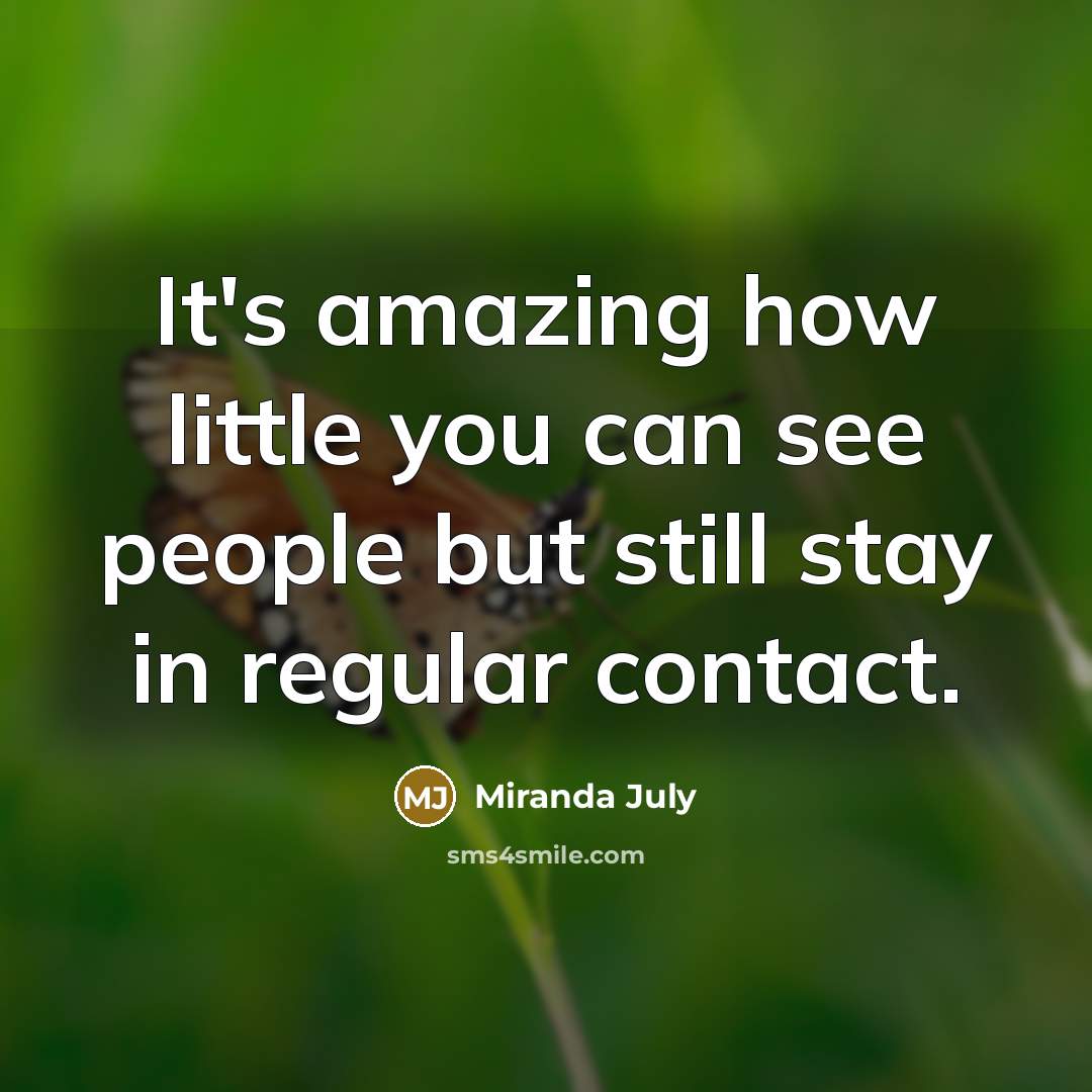 “It's amazing how little you can see people but still…” quote by Miranda July