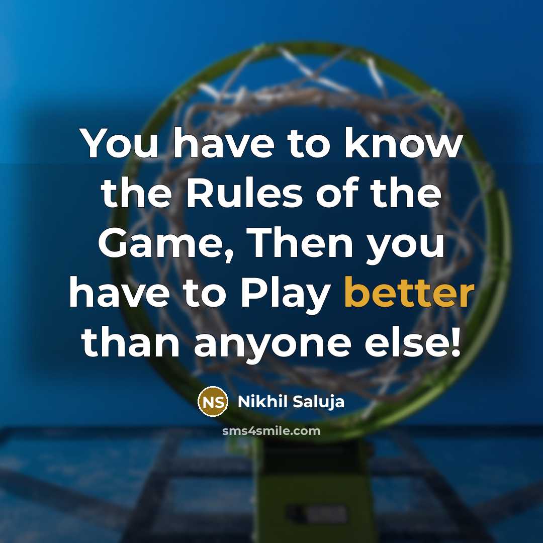 “You have to know the Rules of the Game, Then you have to Play better than anyone else!” quote by Nikhil Saluja