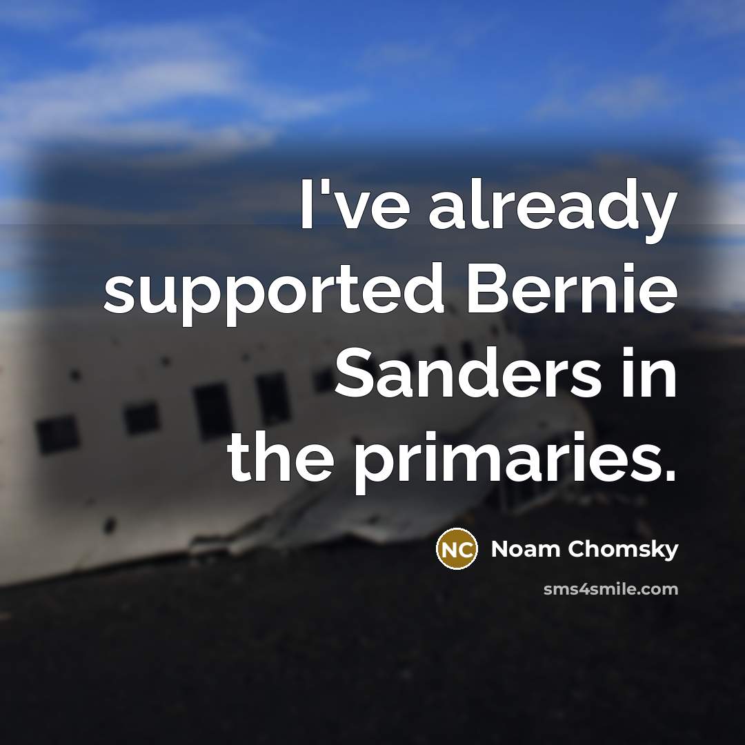 “I've already supported Bernie Sanders in the primaries.” quote by Noam Chomsky