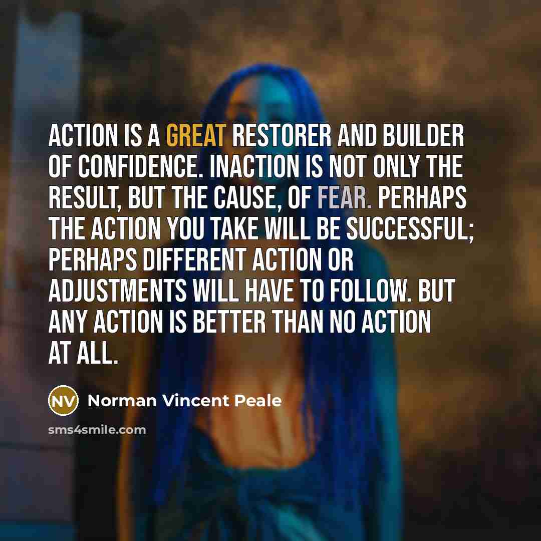 “Action is a great restorer and builder of confidence. Inaction…” quote by Norman Vincent Peale