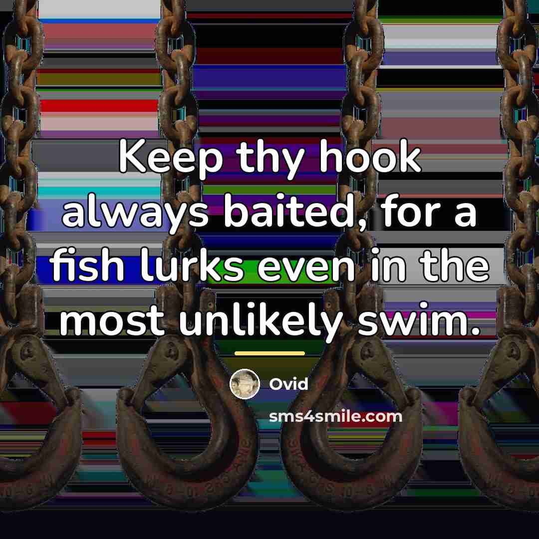 “Keep thy hook always baited, for a fish lurks even…” quote by Ovid