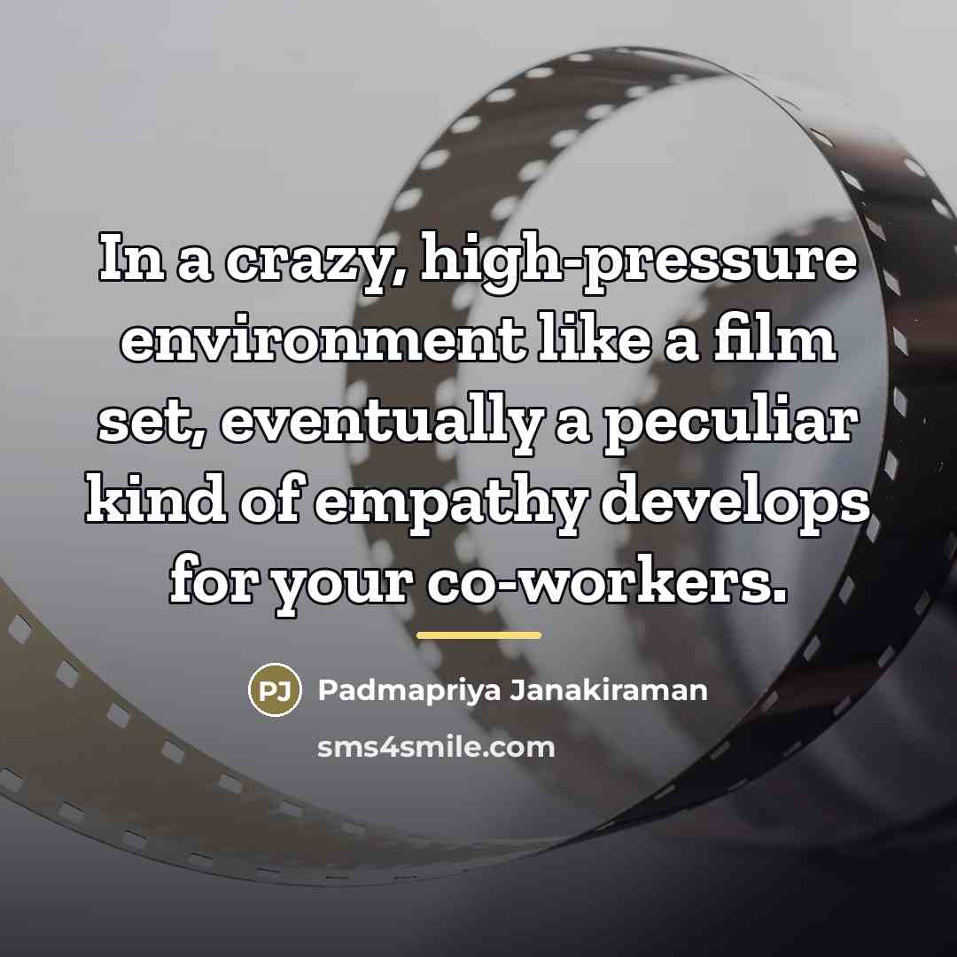 “In a crazy, high-pressure environment like a film set, eventually…” quote by Padmapriya Janakiraman