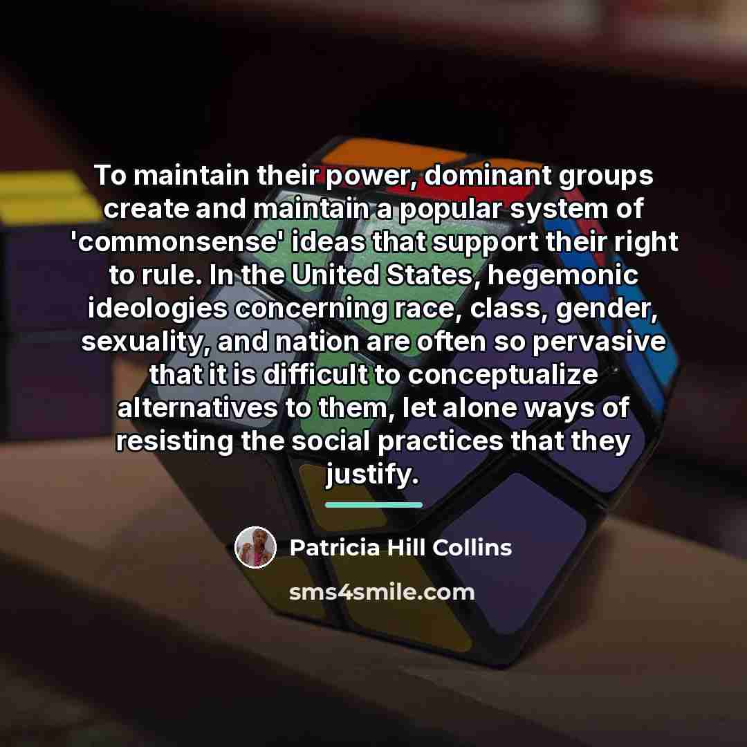 “To maintain their power, dominant groups create and maintain a…” quote by Patricia Hill Collins