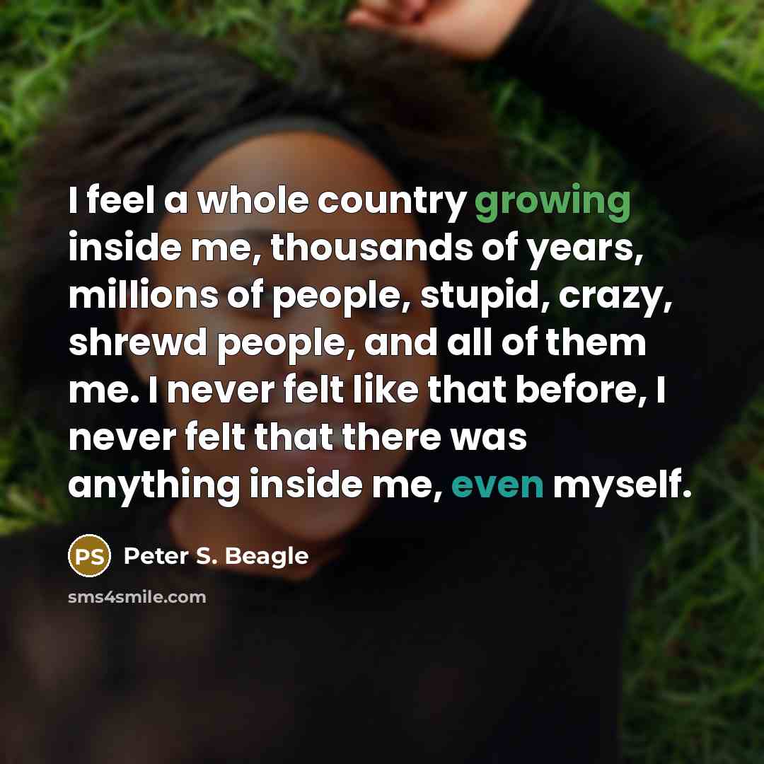 “I feel a whole country growing inside me, thousands of…” quote by Peter S. Beagle