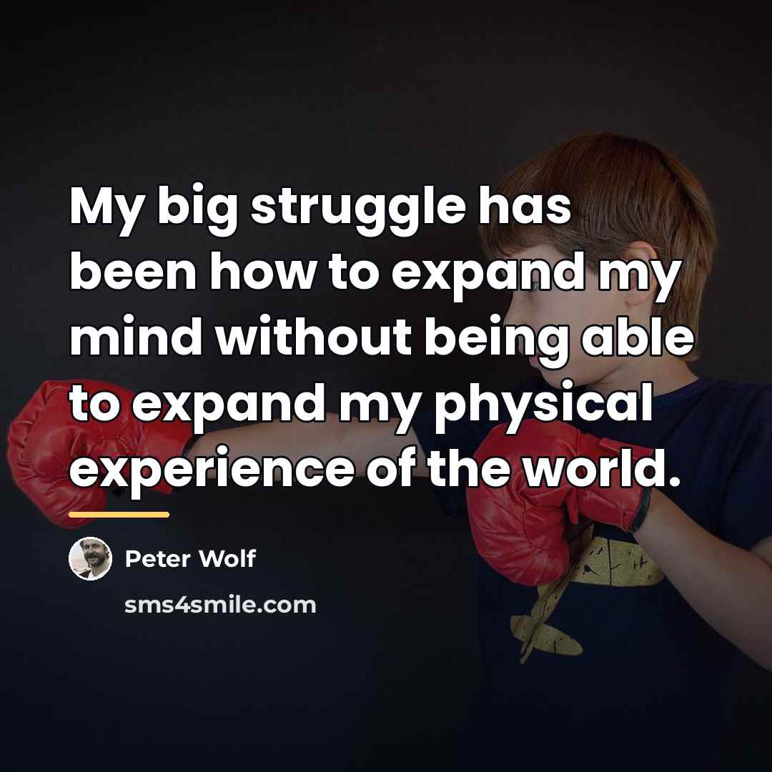 “My big struggle has been how to expand my mind…” quote by Peter Wolf
