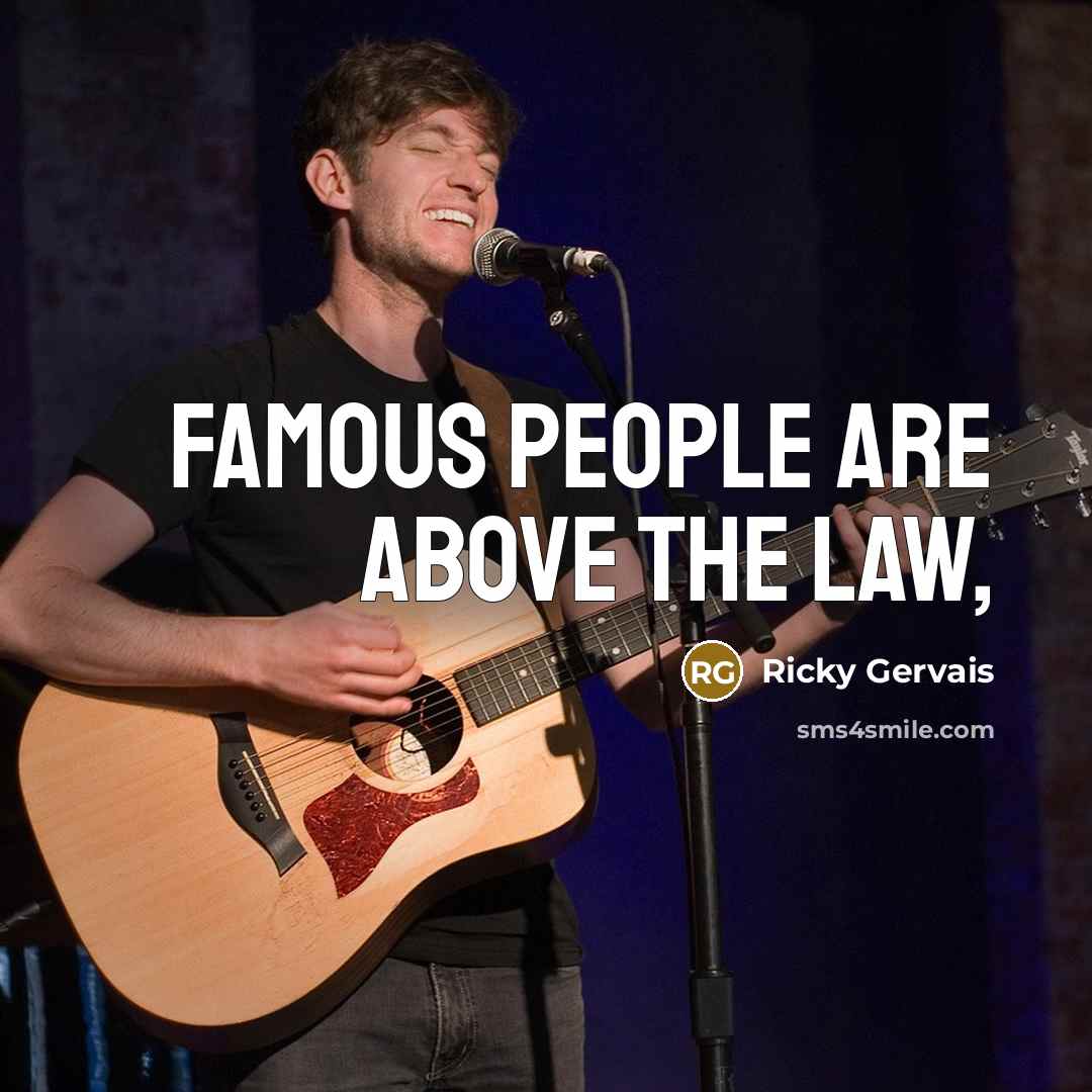 “Famous people are above the law,…” quote by Ricky Gervais