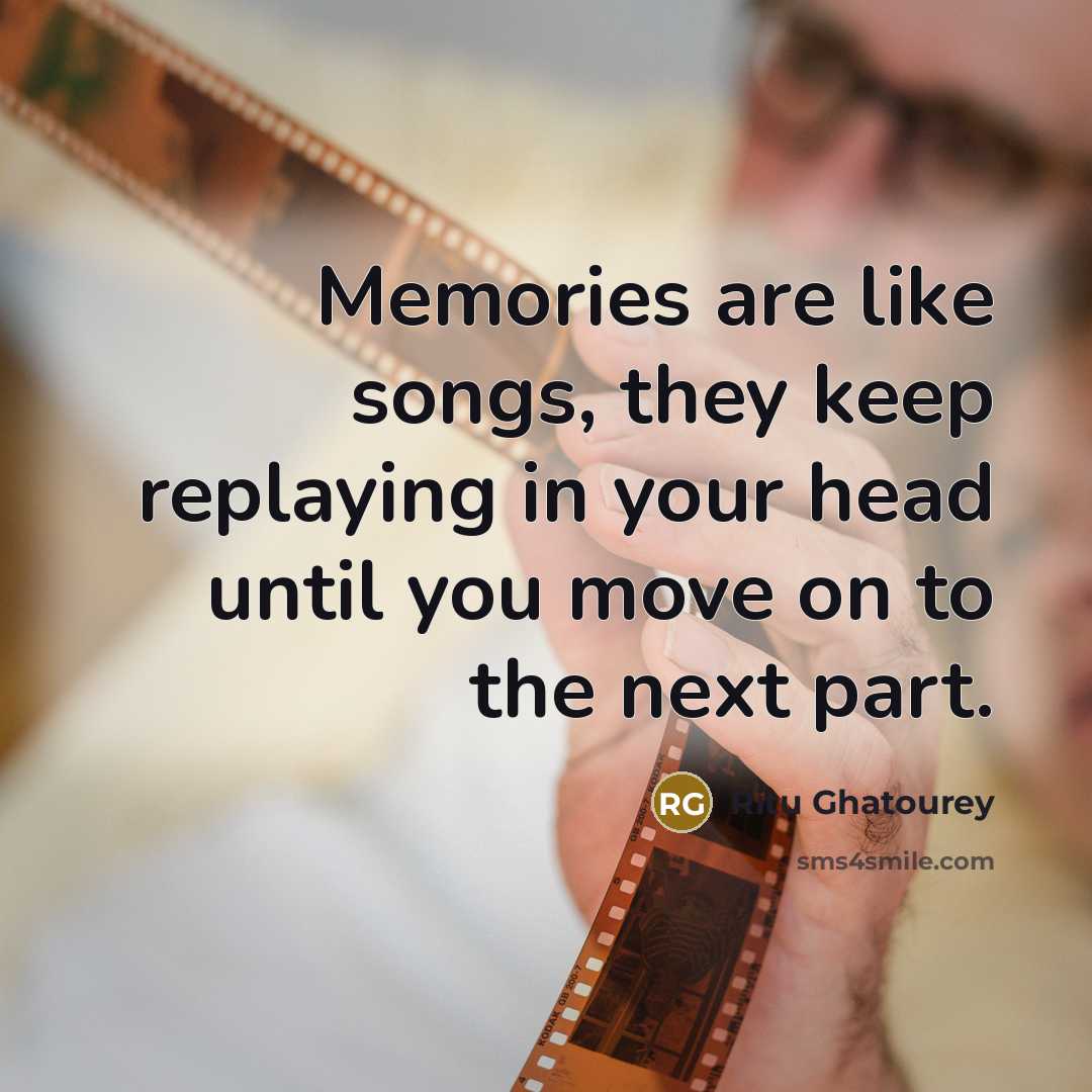 “Memories are like songs, they keep replaying in your head…” quote by Ritu Ghatourey
