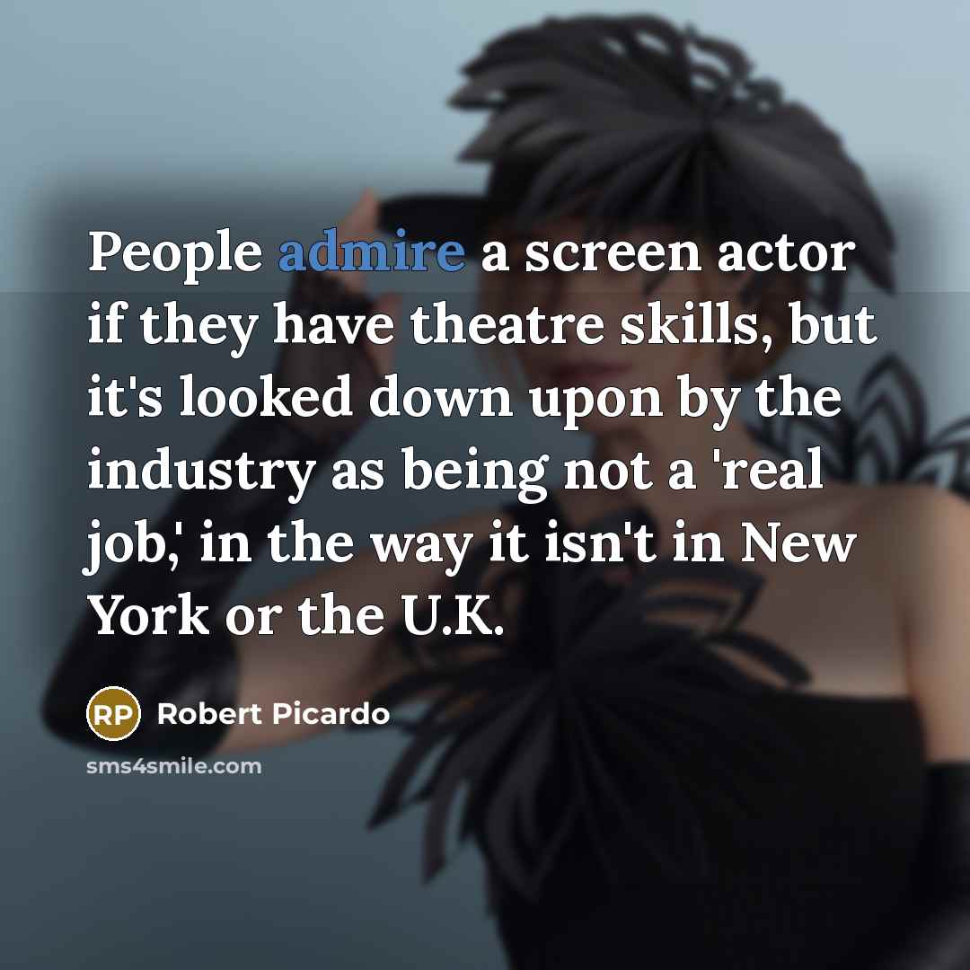 “People admire a screen actor if they have theatre skills,…” quote by Robert Picardo