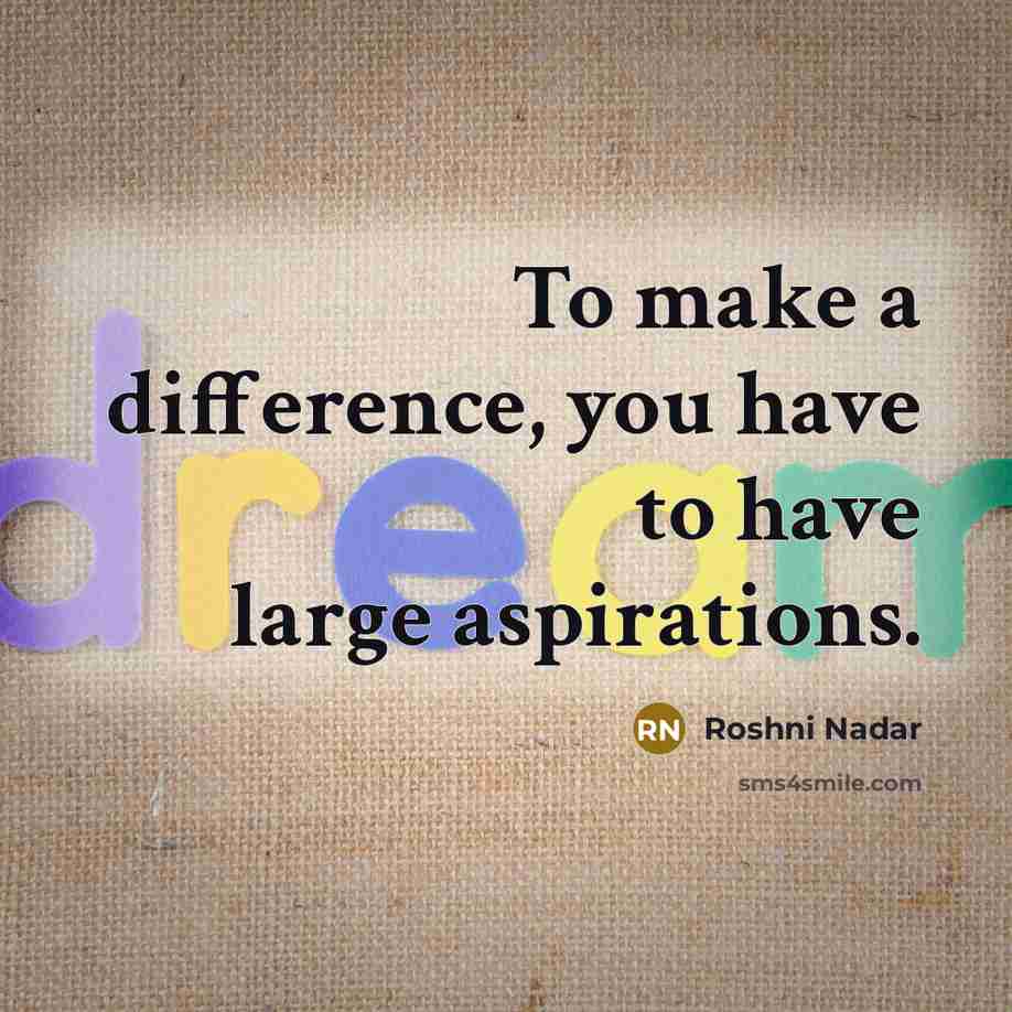 “To make a difference, you have to have large aspirations.…” quote by Roshni Nadar