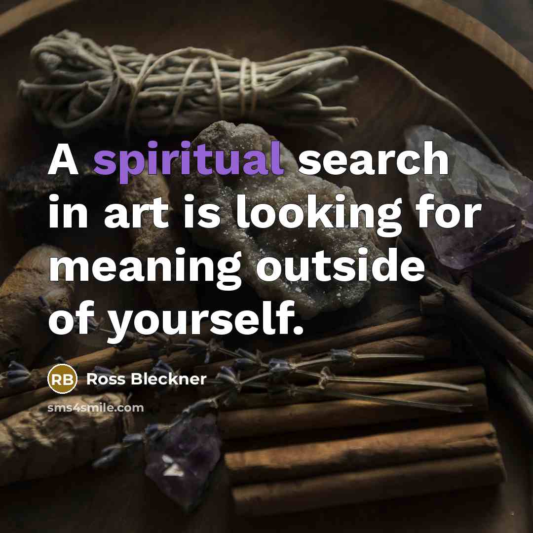 “A spiritual search in art is looking for meaning outside…” quote by Ross Bleckner