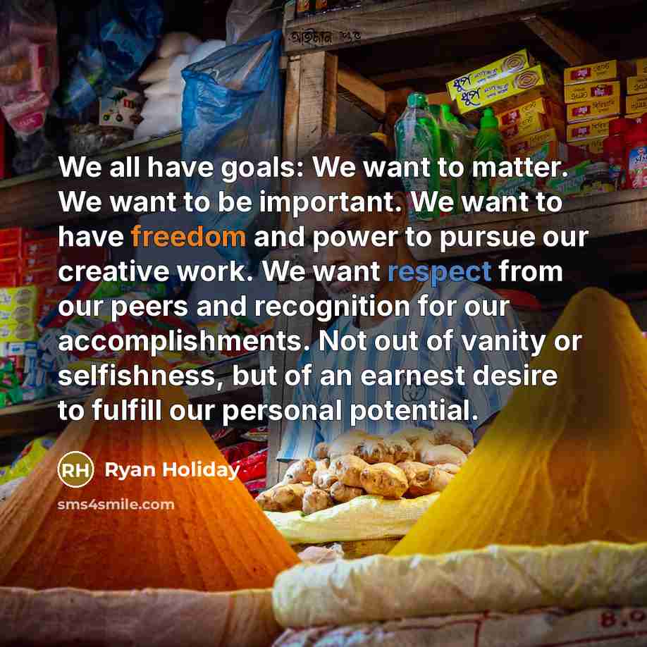 “We all have goals: We want to matter. We want…” quote by Ryan Holiday