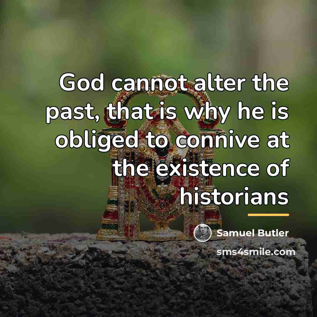 “God cannot alter the past, that is why he is…” quote by Samuel Butler