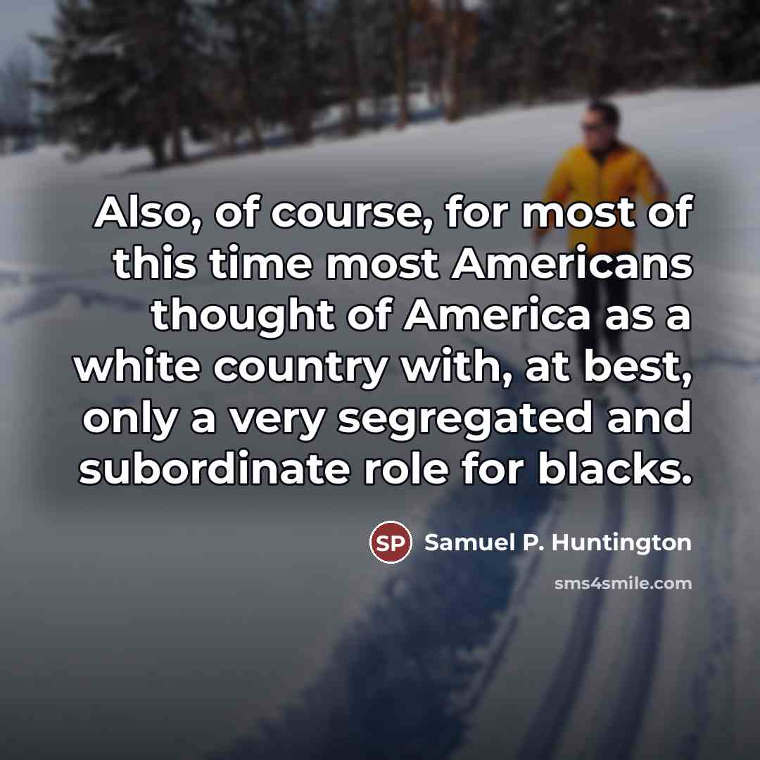 “Also, of course, for most of this time most Americans…” quote by Samuel P. Huntington