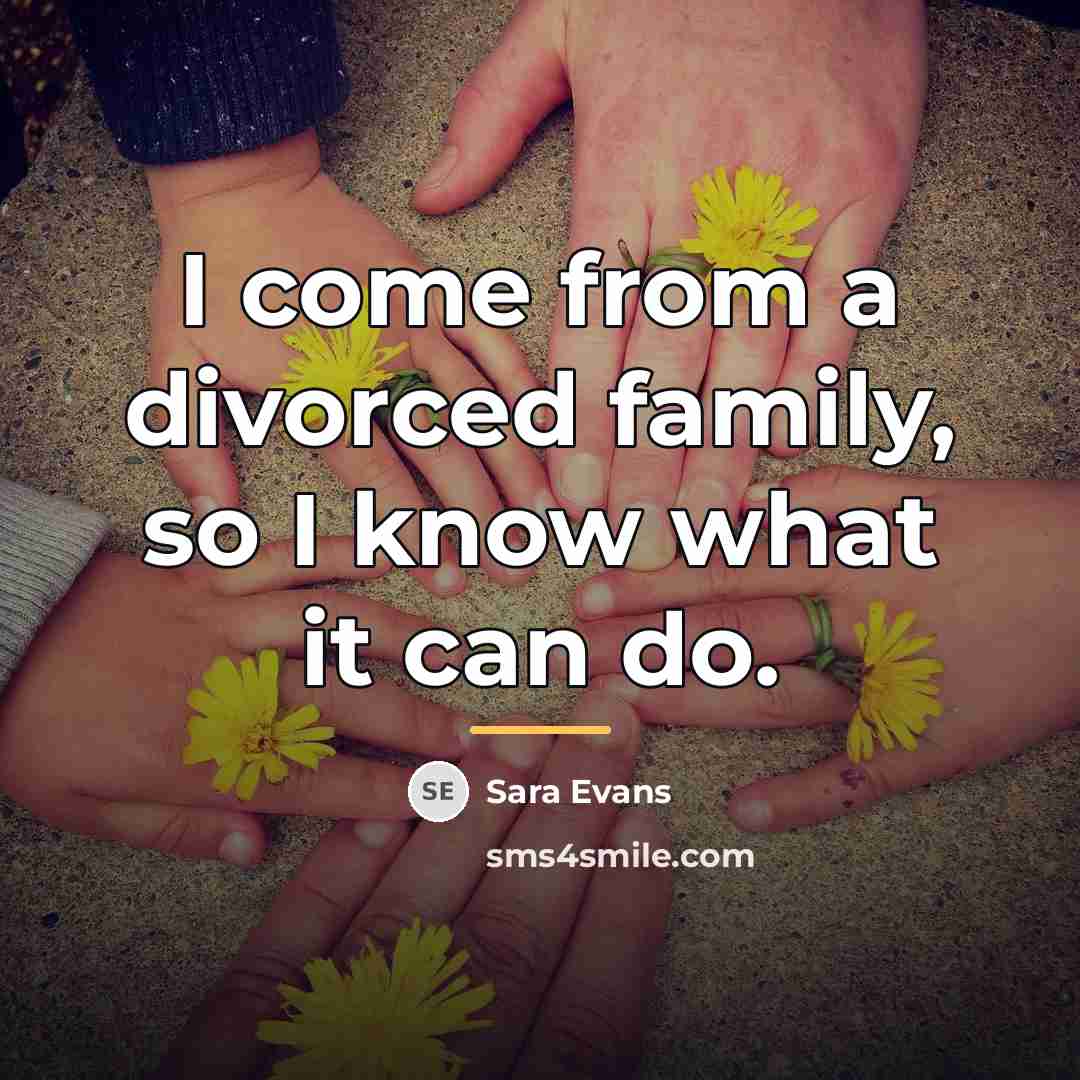 “I come from a divorced family, so I know what…” quote by Sara Evans