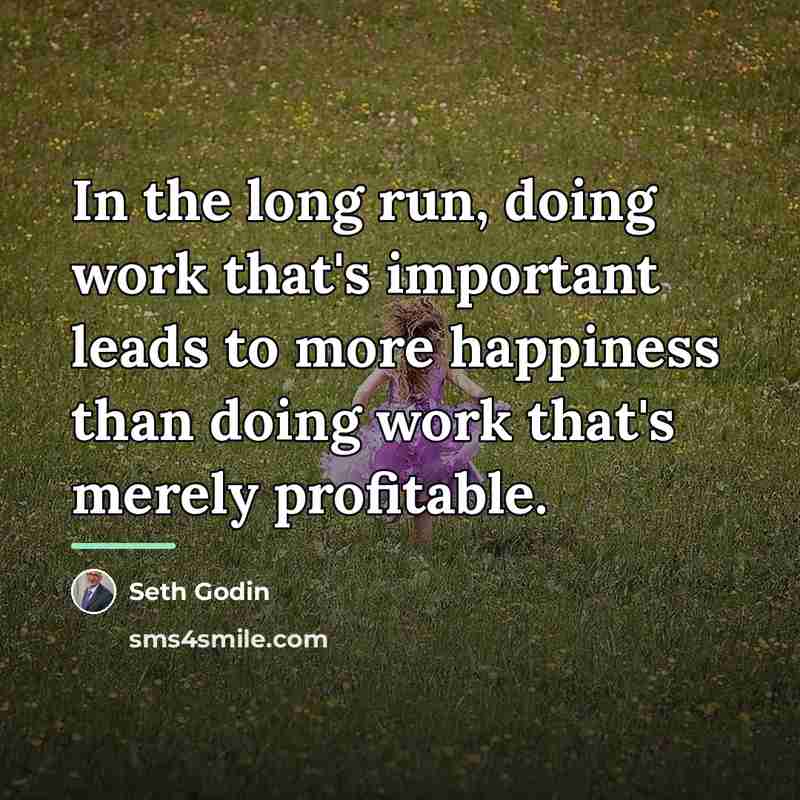 “In the long run, doing work that's important leads to…” quote by Seth Godin