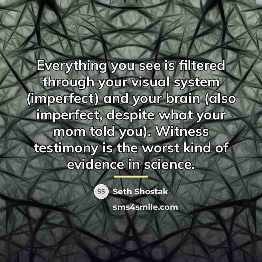 “Everything you see is filtered through your visual system (imperfect)…” quote by Seth Shostak