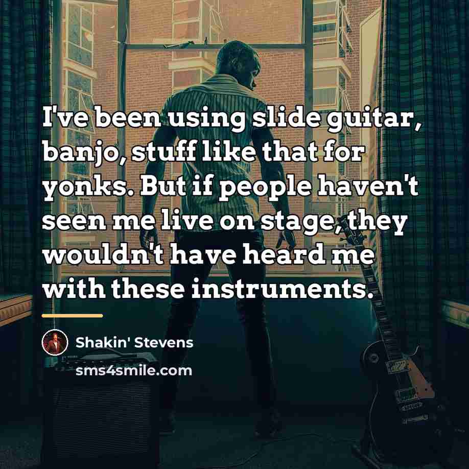 “I've been using slide guitar, banjo, stuff like that for…” quote by Shakin' Stevens