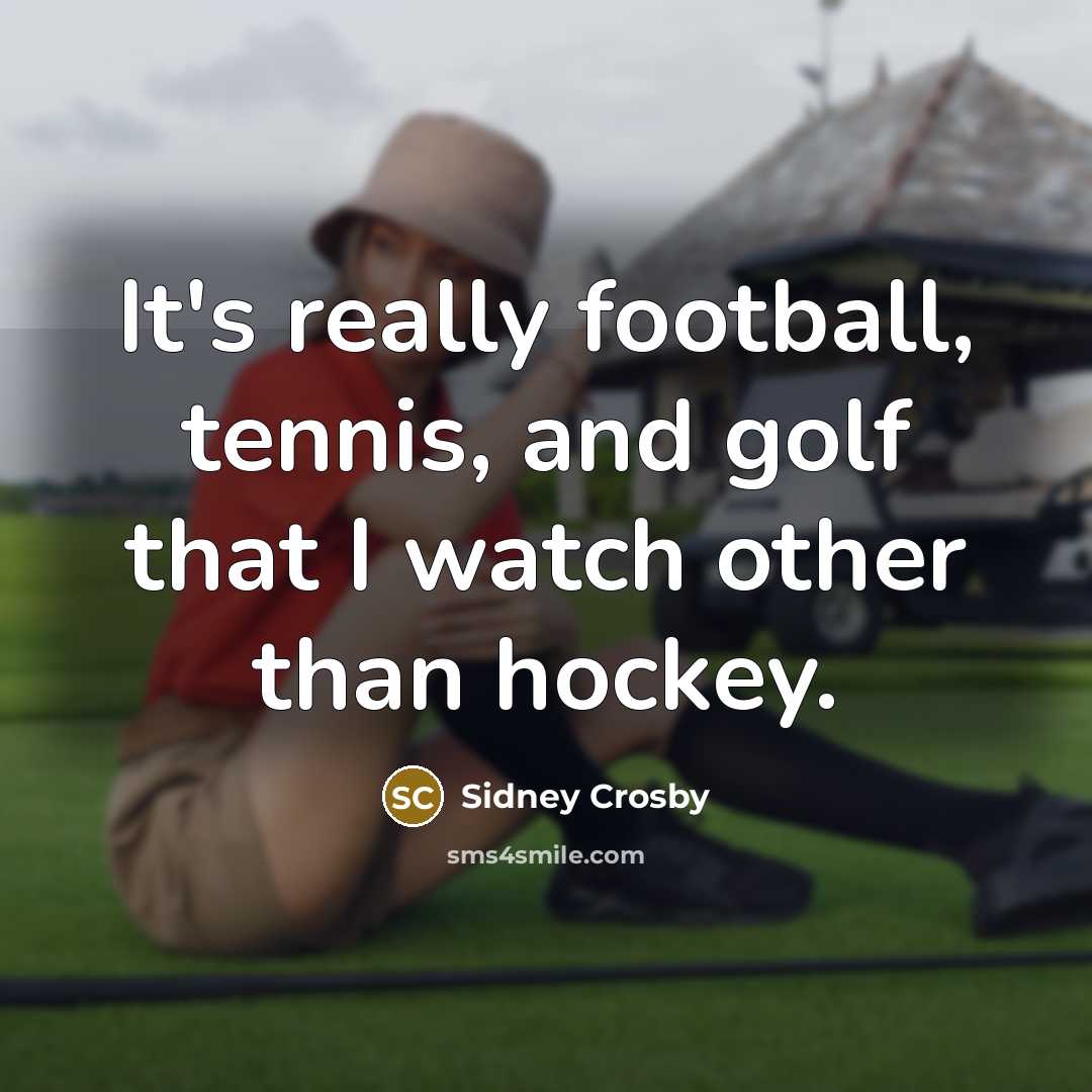“It's really football, tennis, and golf that I watch other…” quote by Sidney Crosby