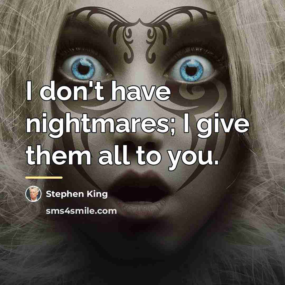 “I don't have nightmares; I give them all to you.…” quote by Stephen King