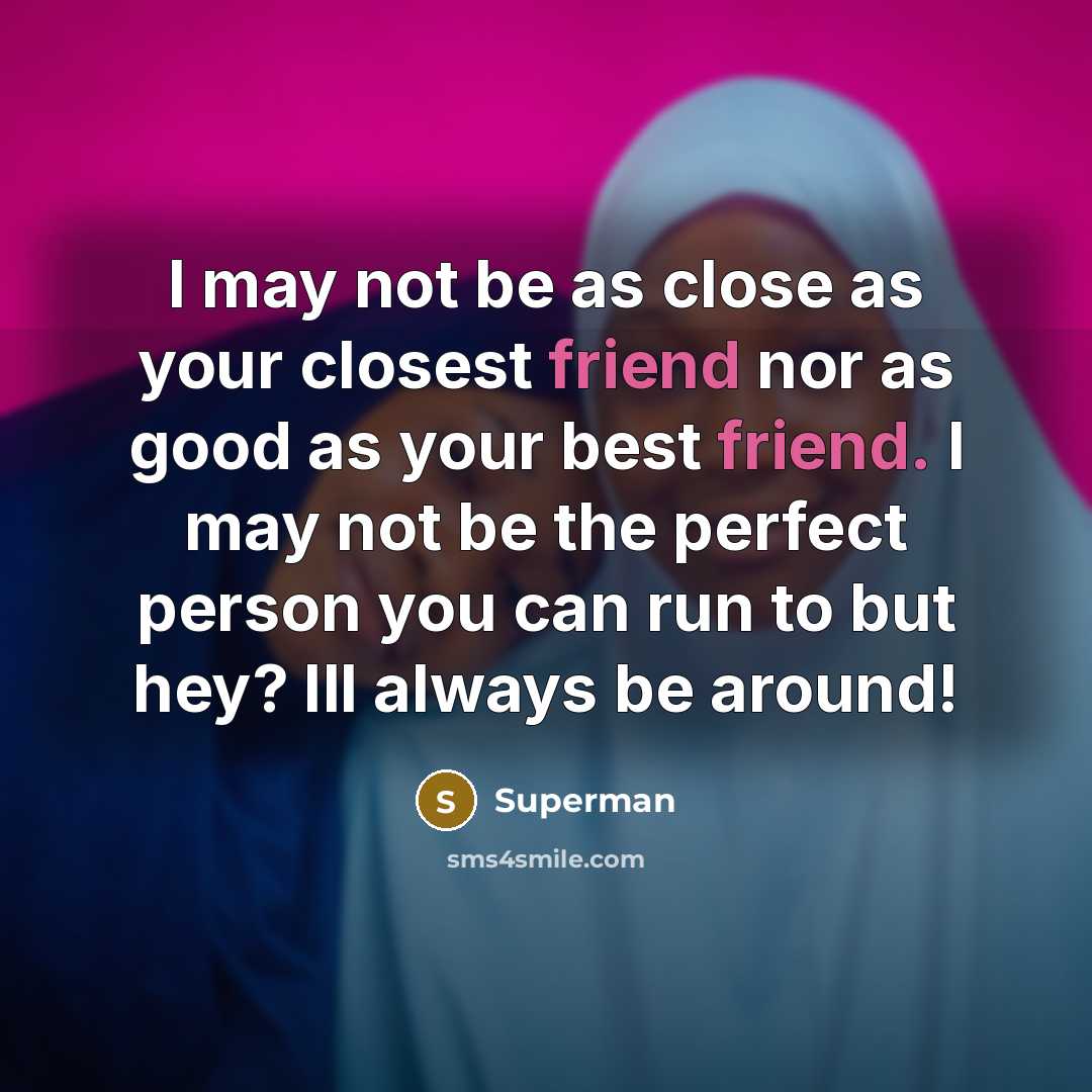 “I may not be as close as your closest friend…” quote by Superman