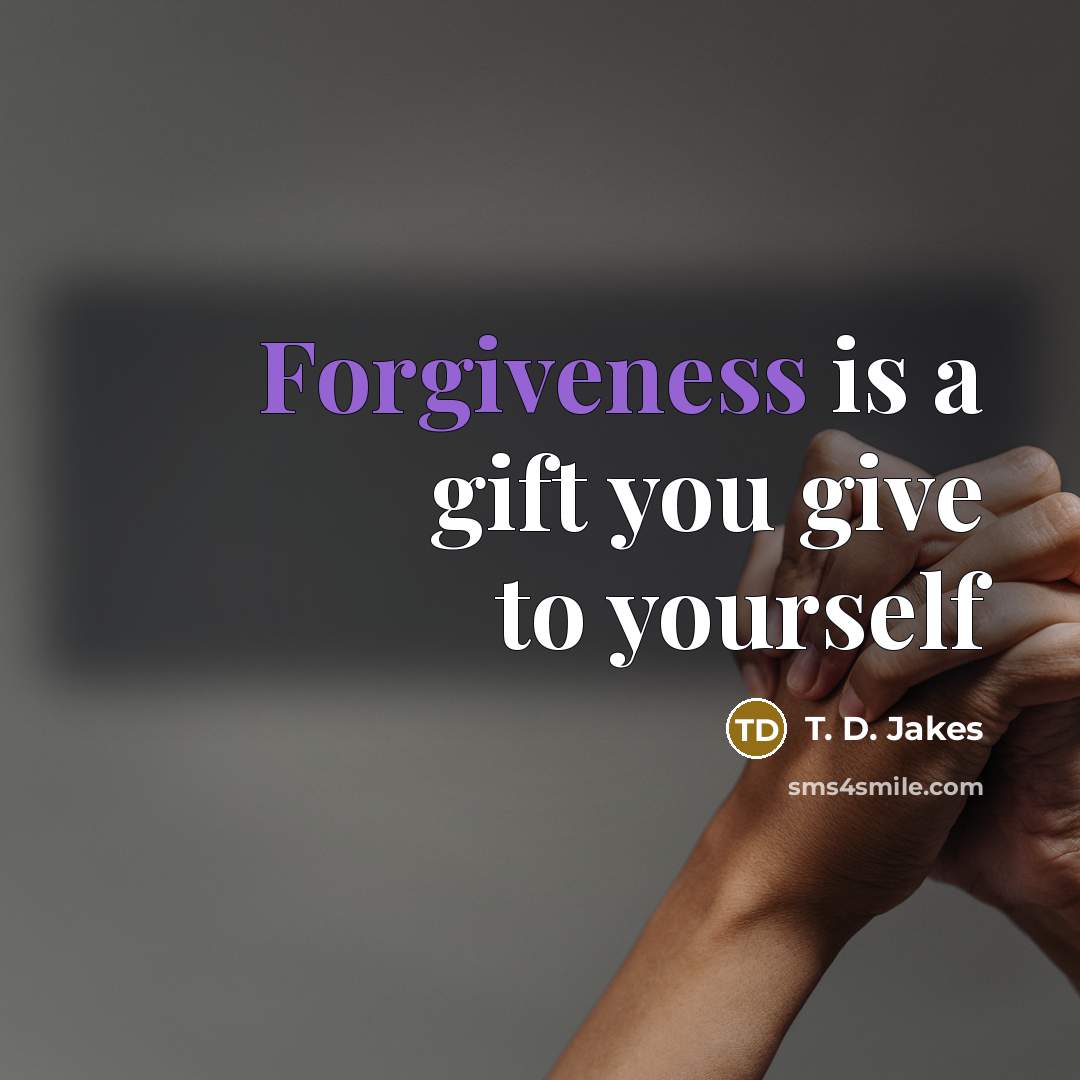“Forgiveness is a gift you give to yourself…” quote by T. D. Jakes