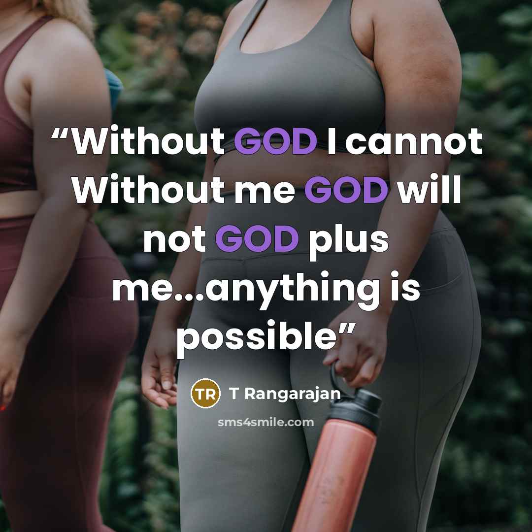“Without GOD I cannot Without me GOD will not GOD plus me...anything is possible” quote by T Rangarajan