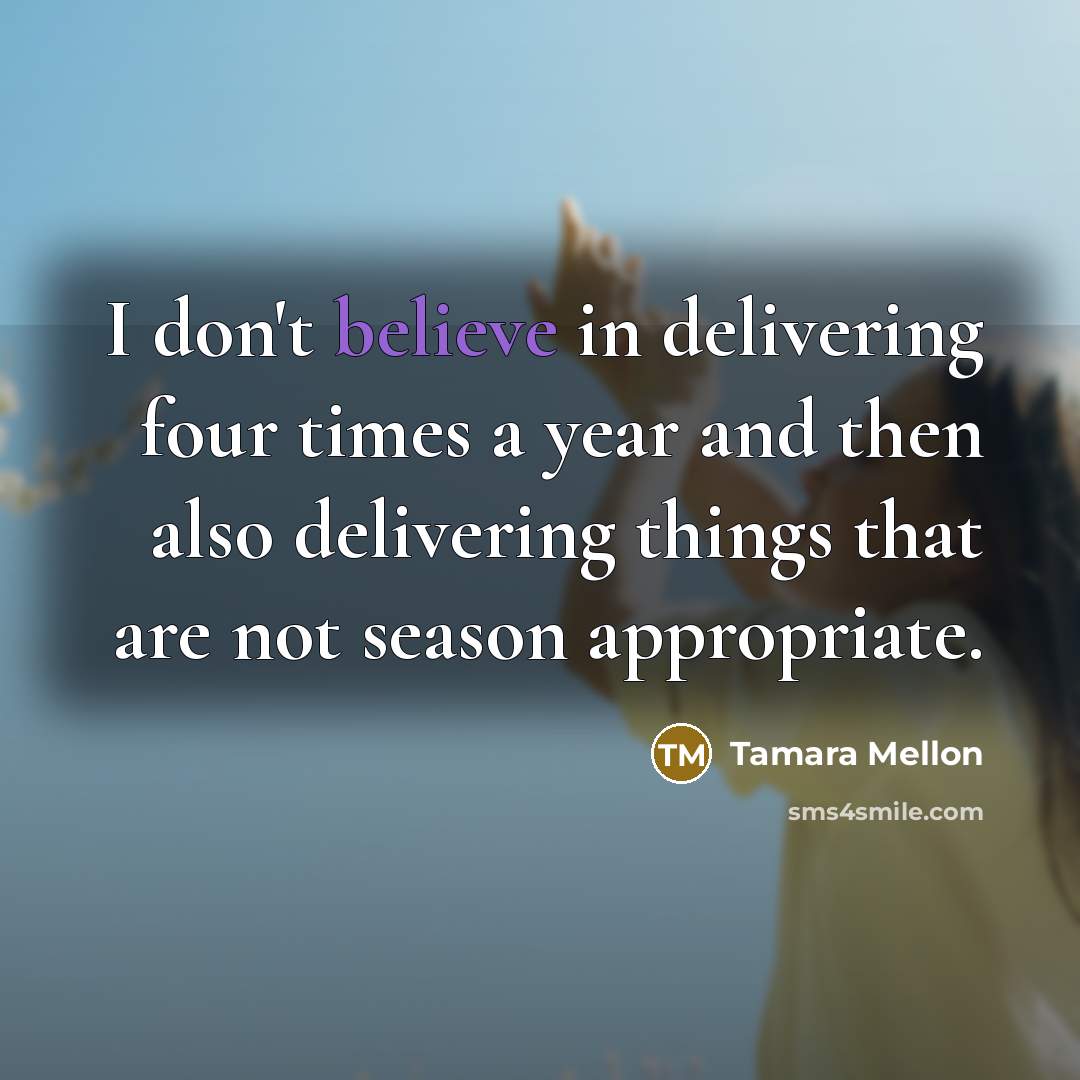 “I don't believe in delivering four times a year and…” quote by Tamara Mellon