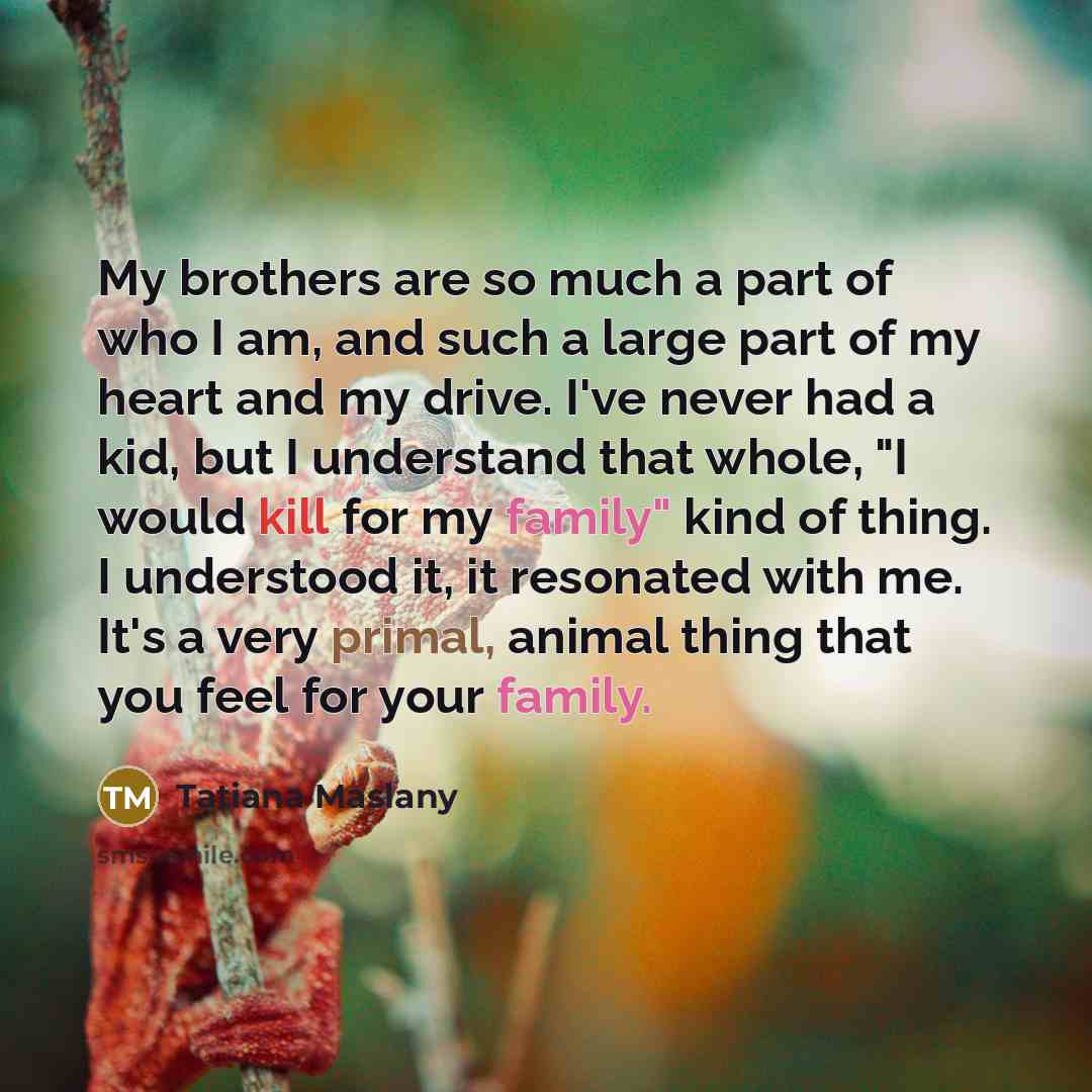 “My brothers are so much a part of who I…” quote by Tatiana Maslany
