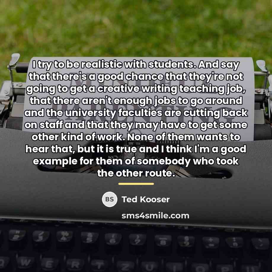 “I try to be realistic with students. And say that…” quote by Ted Kooser