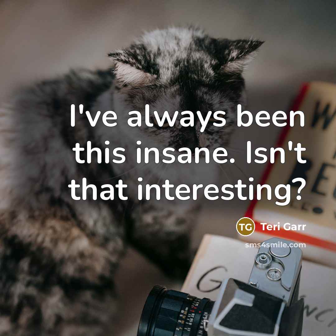 “I've always been this insane. Isn't that interesting?…” quote by Teri Garr