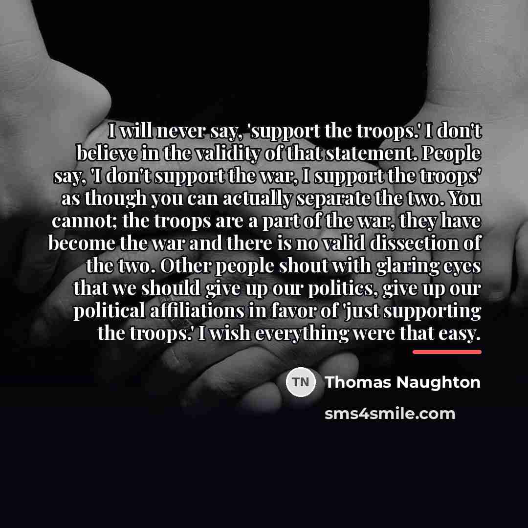 “I will never say, 'support the troops.' I don't believe…” quote by Thomas Naughton