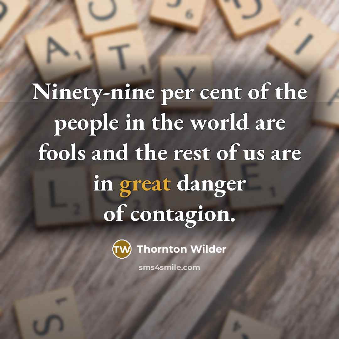 “Ninety-nine per cent of the people in the world are…” quote by Thornton Wilder