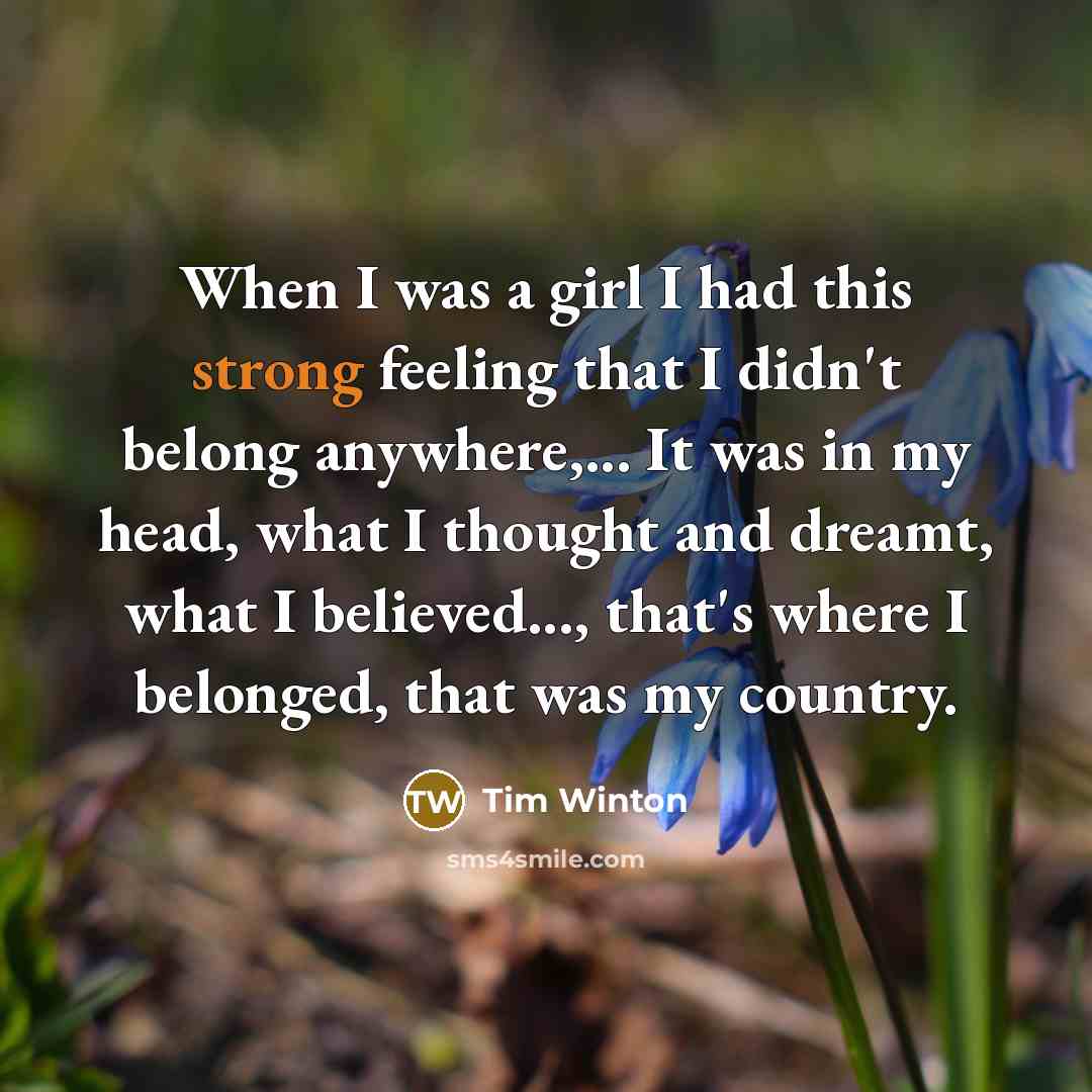 “When I was a girl I had this strong feeling…” quote by Tim Winton