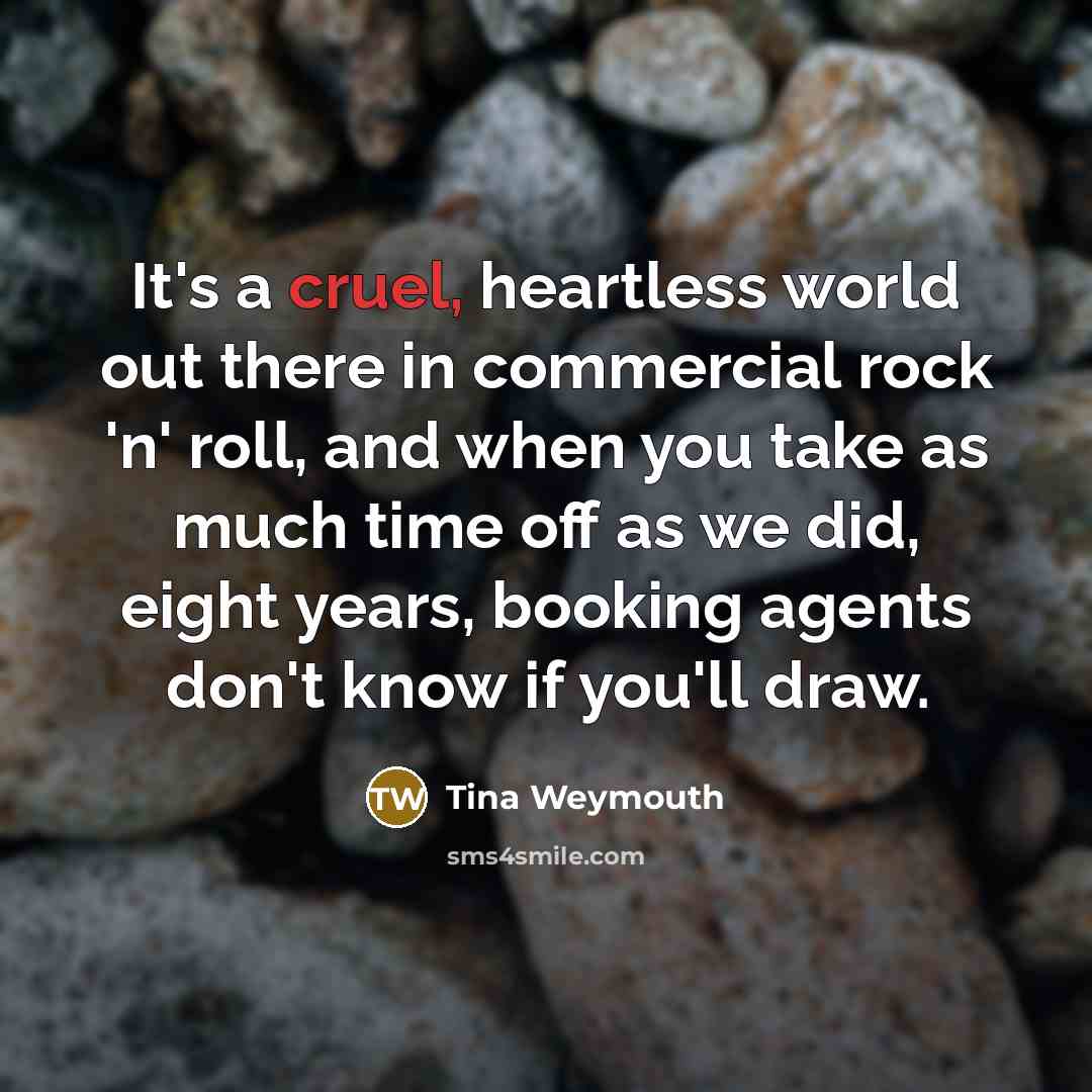 “It's a cruel, heartless world out there in commercial rock…” quote by Tina Weymouth