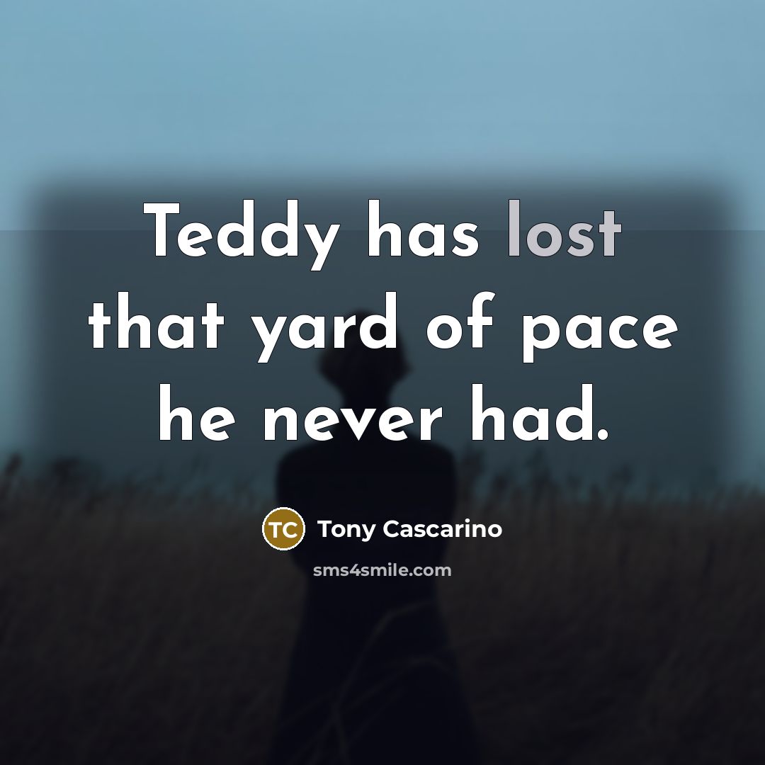 “Teddy has lost that yard of pace he never had.…” quote by Tony Cascarino