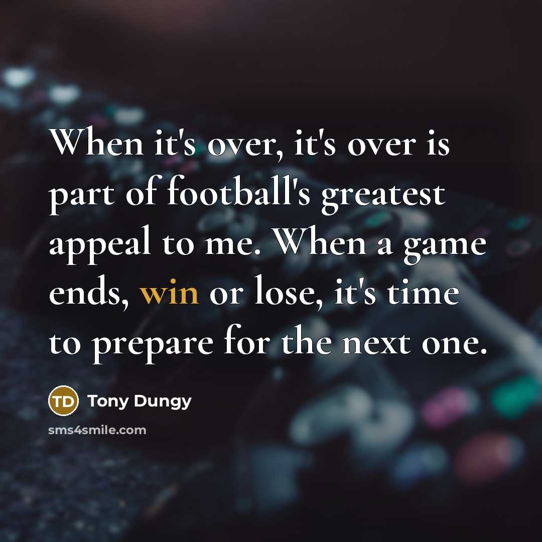 “When it's over, it's over is part of football's greatest…” quote by Tony Dungy