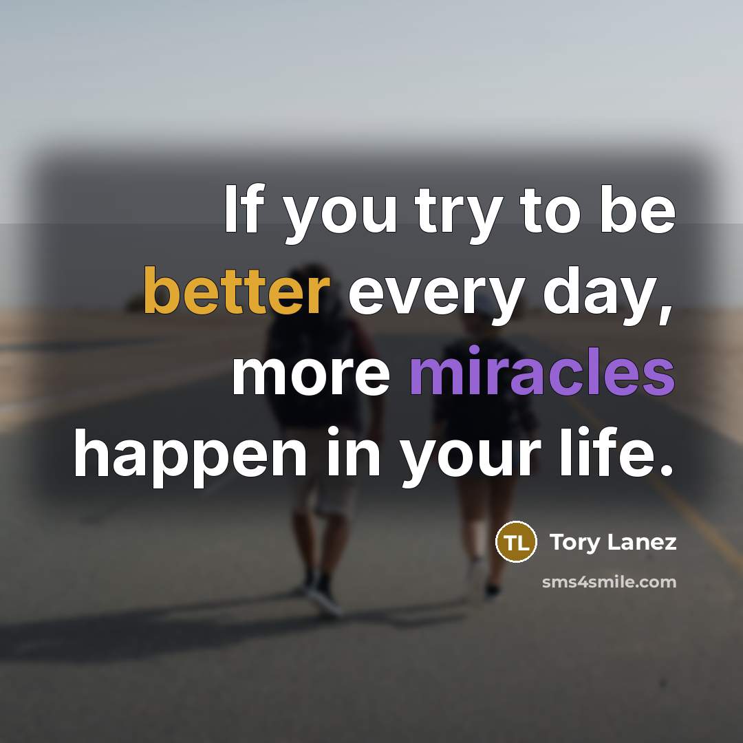“If you try to be better every day, more miracles happen in your life.” quote by Tory Lanez