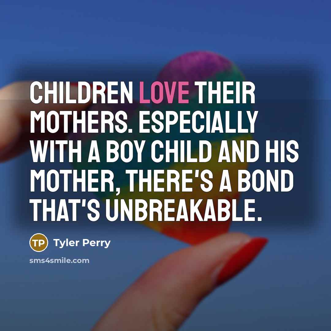 “Children love their mothers. Especially with a boy child and…” quote by Tyler Perry