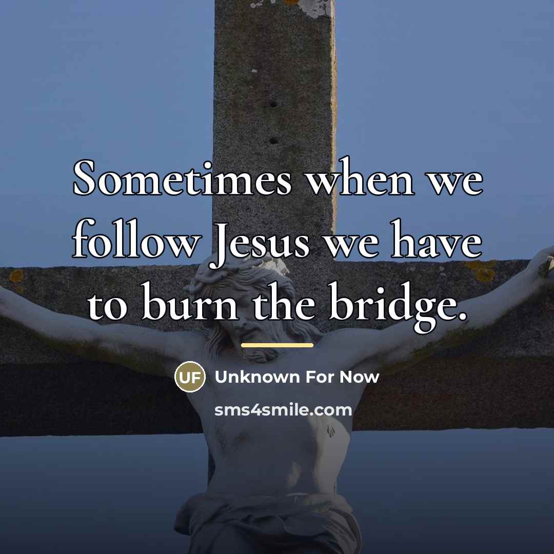 “Sometimes when we follow Jesus we have to burn the…” quote by For Now