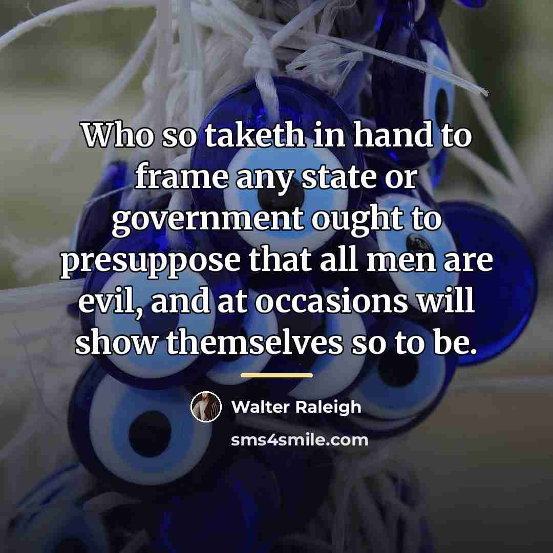 “Who so taketh in hand to frame any state or…” quote by Walter Raleigh