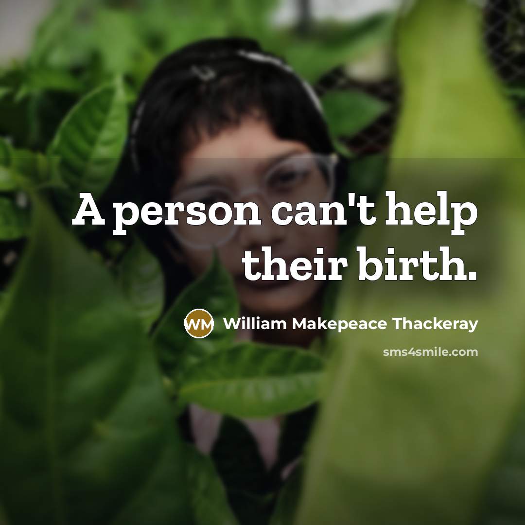 “A person can't help their birth.…” quote by William Makepeace Thackeray