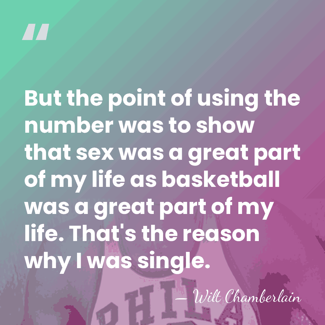 But the point of using the number was to show that sex&hellip; - Wilt Chamberlain